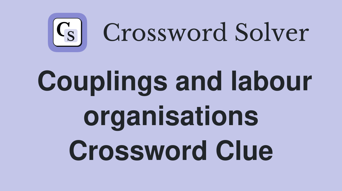 Couplings and labour organisations Crossword Clue