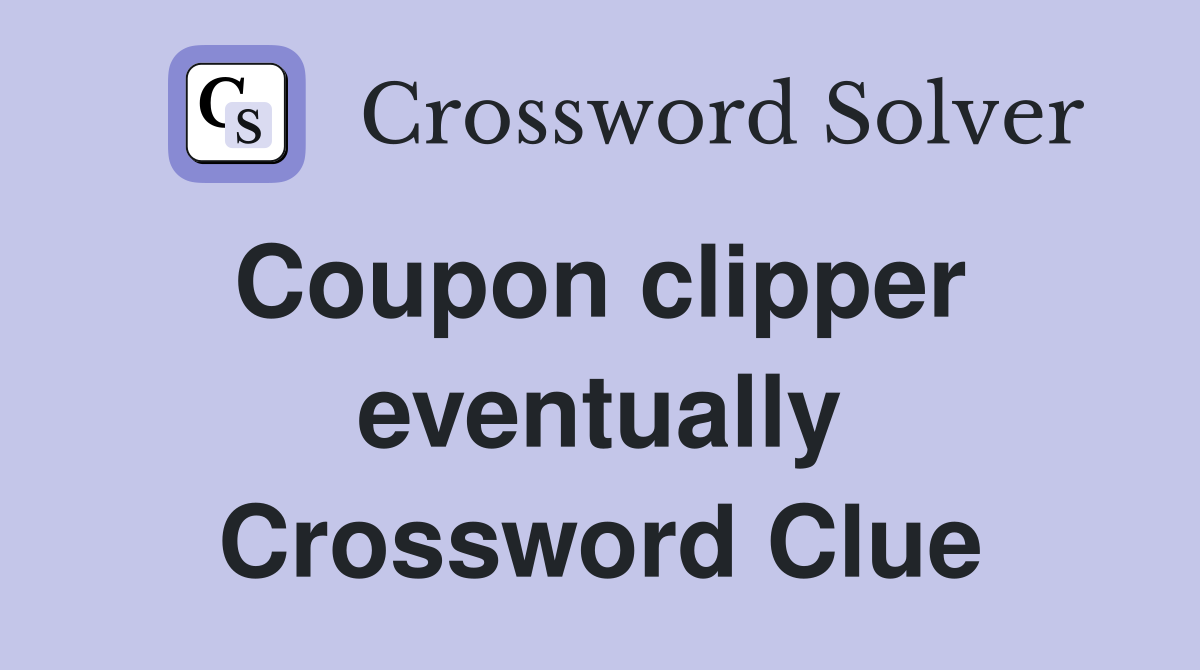 Coupon clipper  eventually Crossword Clue