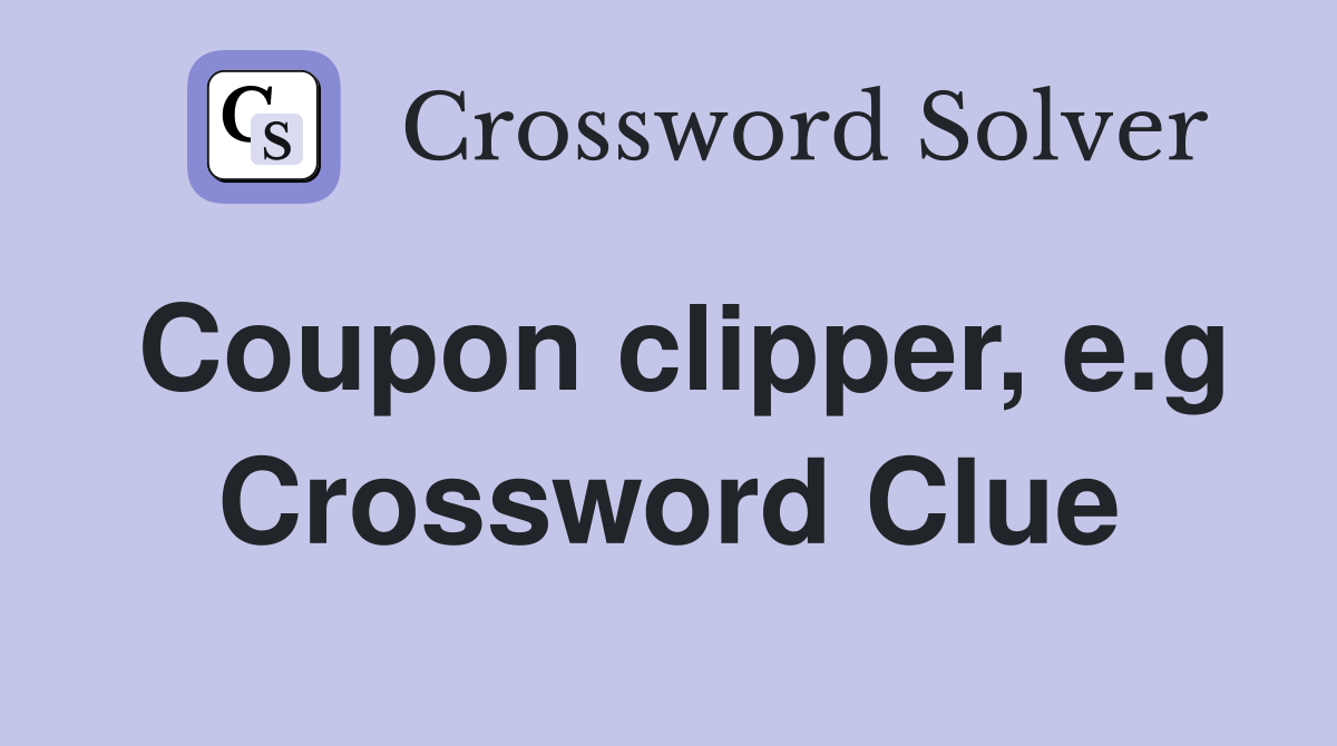 Coupon clipper, e.g Crossword Clue