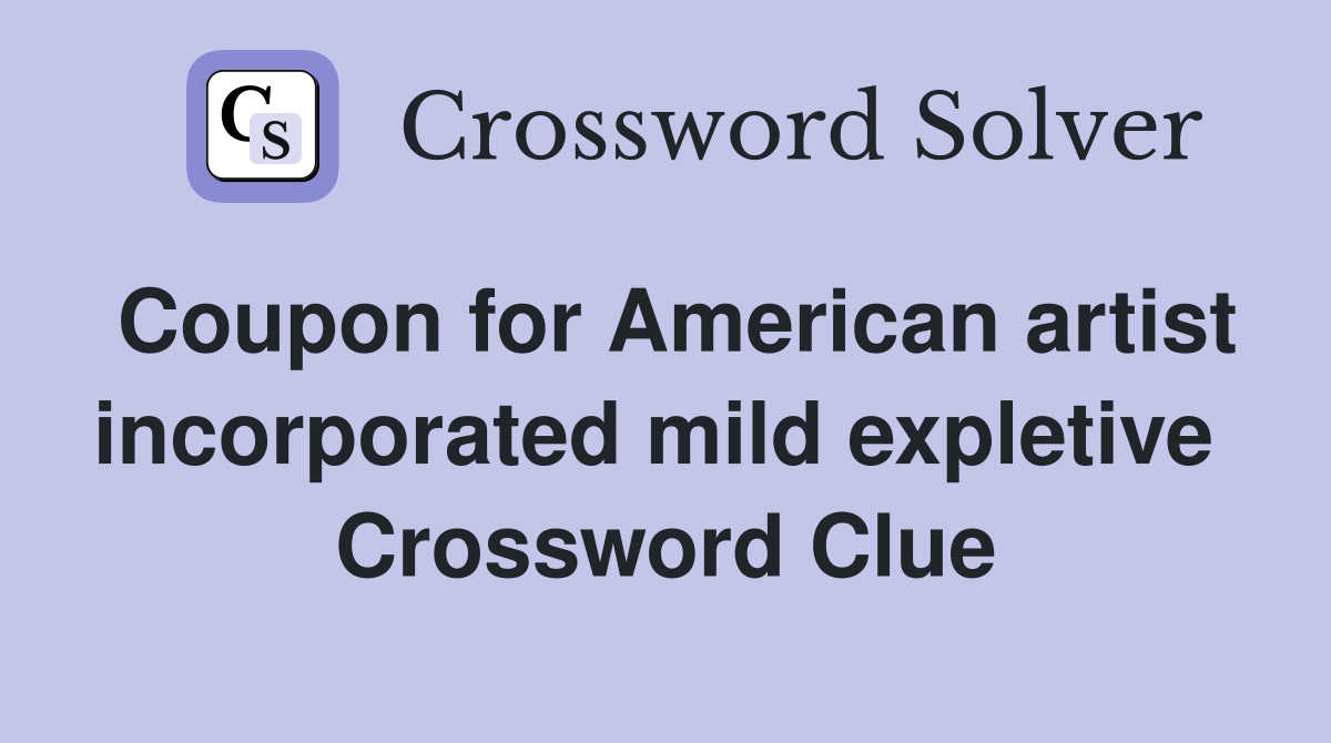 Coupon for American artist incorporated mild expletive  Crossword Clue