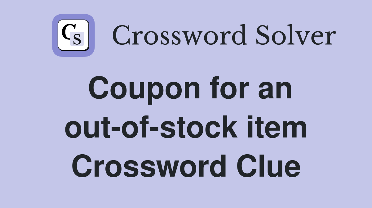Coupon for an out-of-stock item Crossword Clue