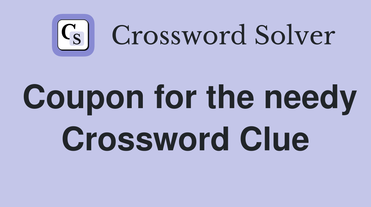Coupon for the needy Crossword Clue