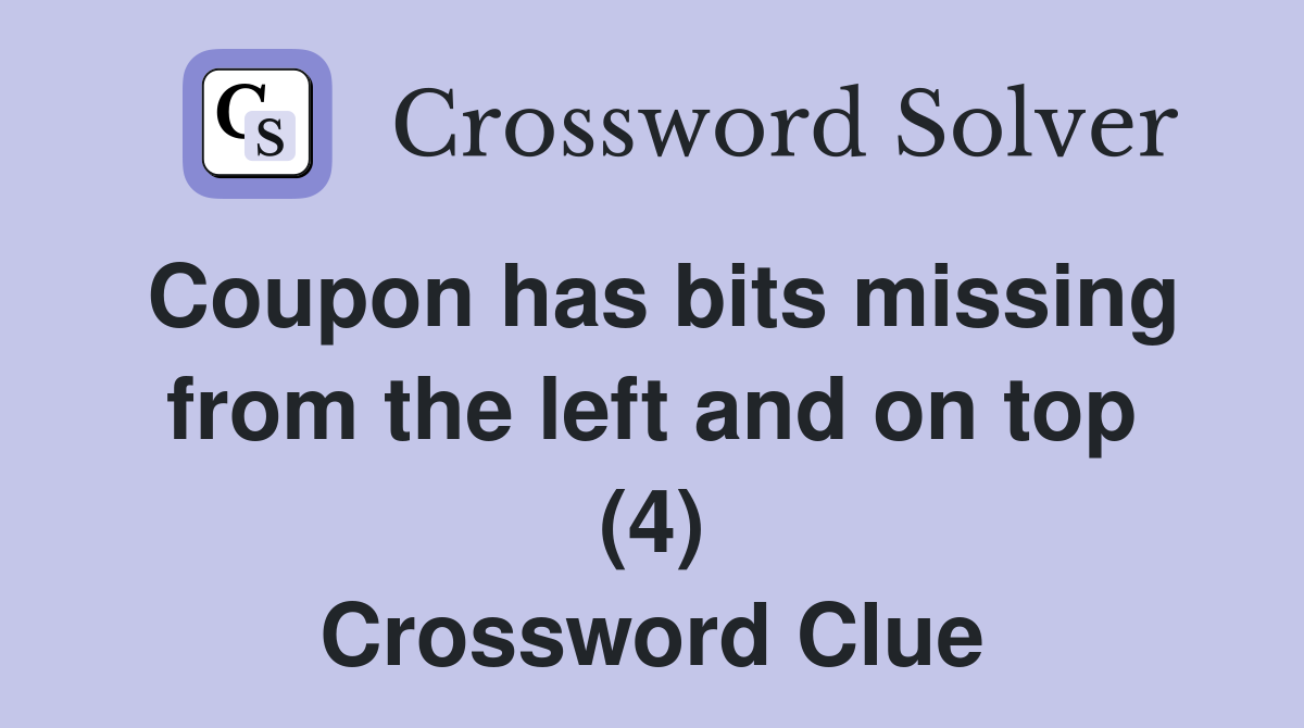 Coupon has bits missing from the left and on top (4) Crossword Clue