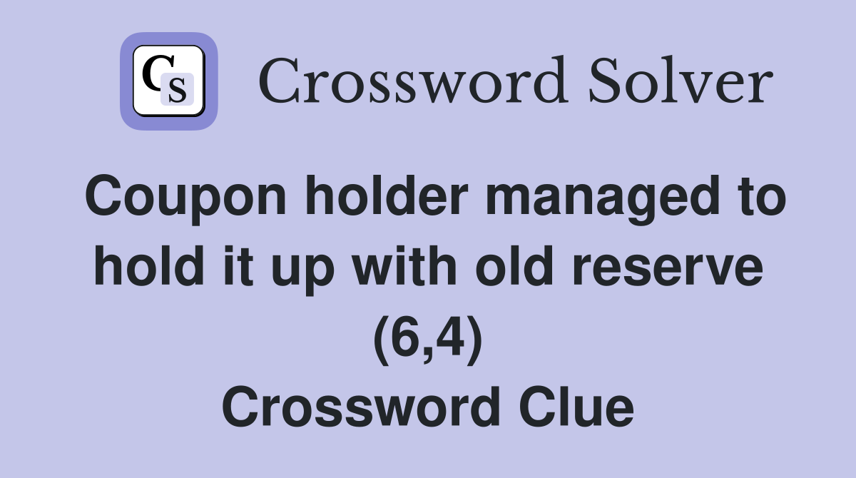 Coupon holder managed to hold it up with old reserve (6,4) Crossword Clue