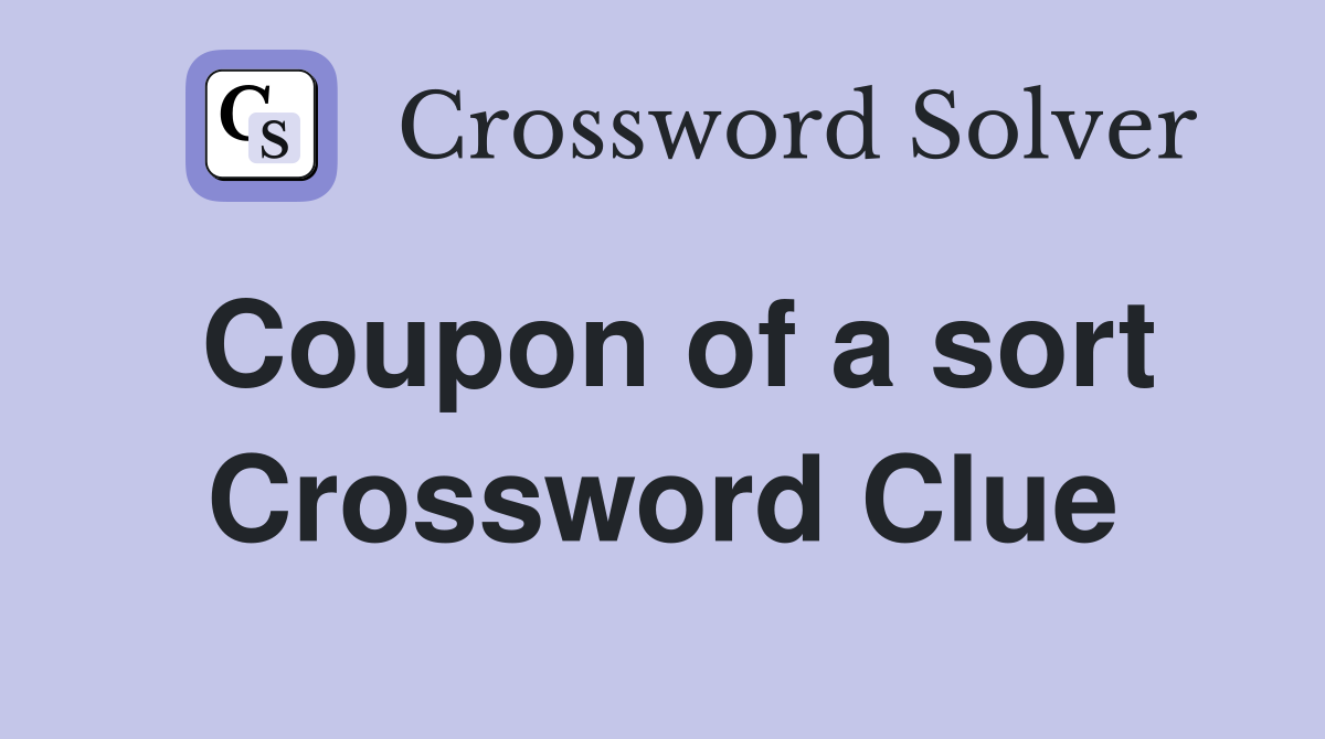 Coupon of a sort Crossword Clue