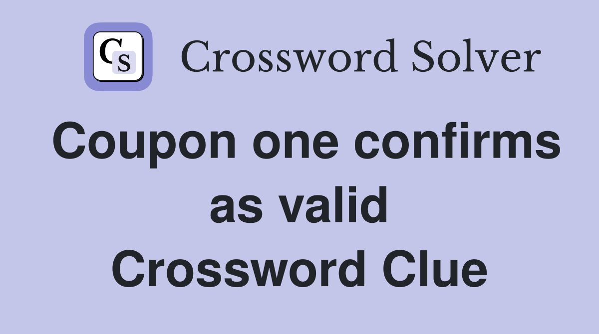 Coupon one confirms as valid Crossword Clue