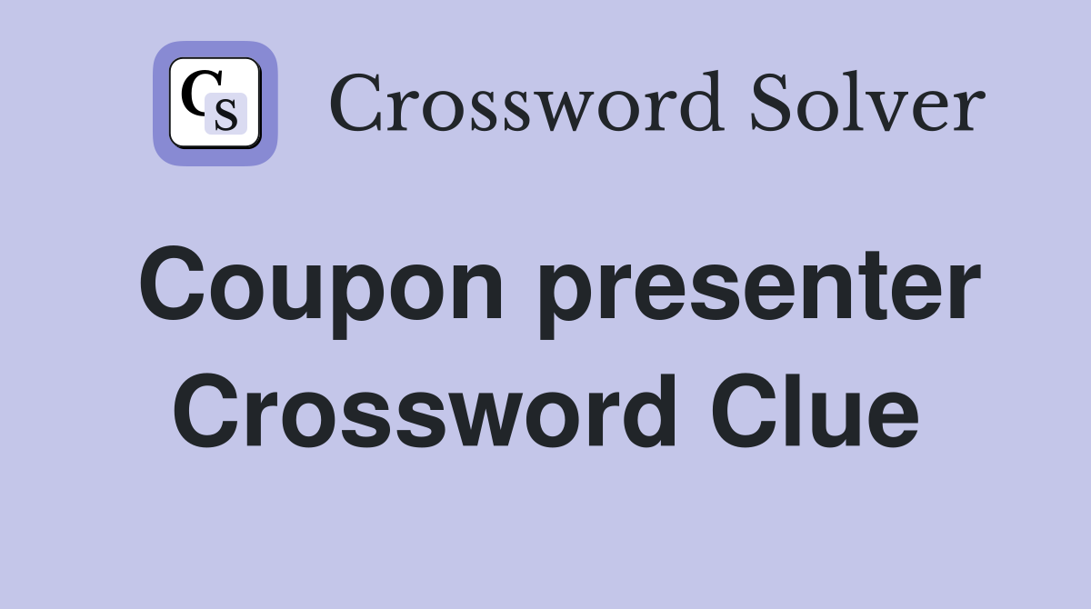 Coupon presenter Crossword Clue