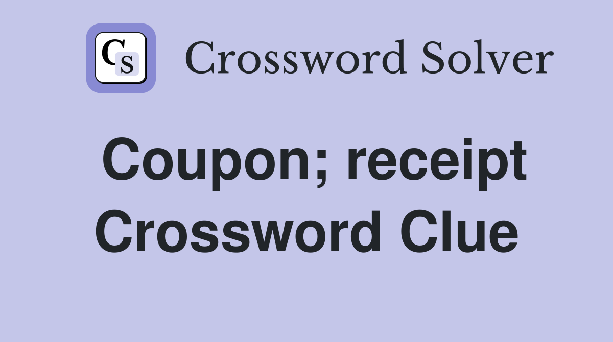 Coupon; receipt Crossword Clue