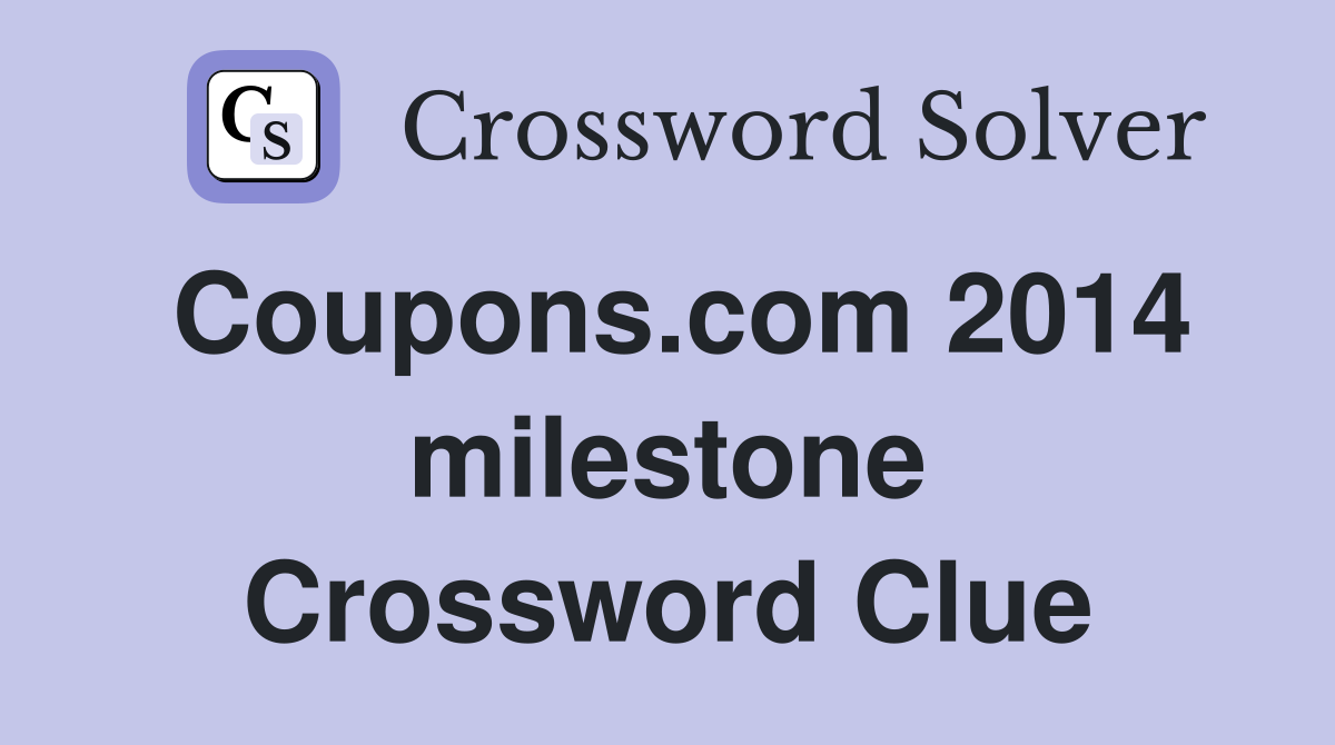 Coupons.com 2014 milestone Crossword Clue