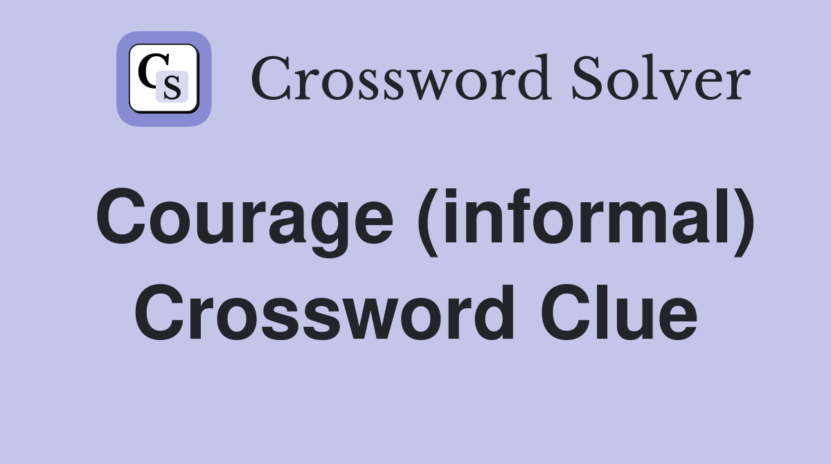Courage (informal) Crossword Clue