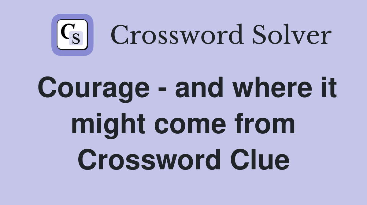 Courage - and where it might come from Crossword Clue