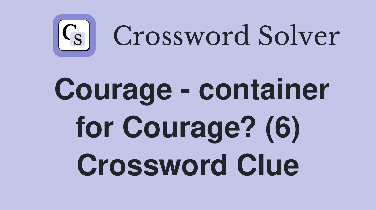 Courage - container for Courage? (6) Crossword Clue