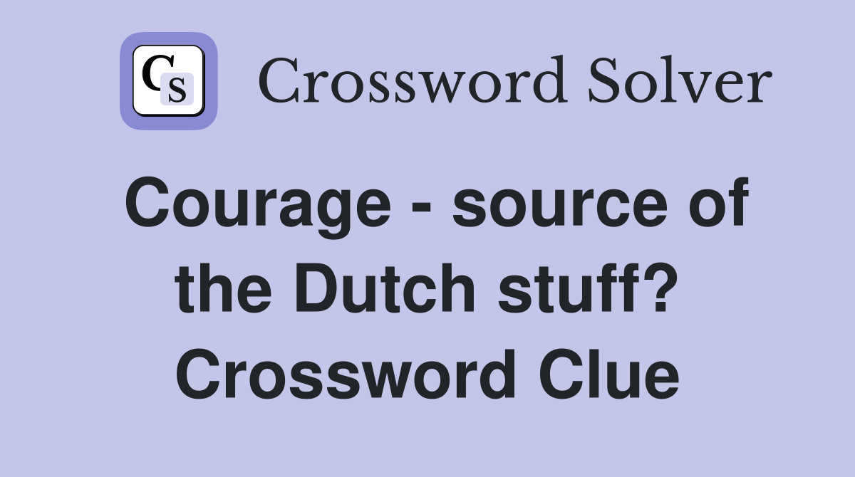 Courage - source of the Dutch stuff? Crossword Clue
