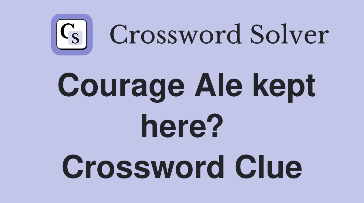 Courage Ale kept here? Crossword Clue