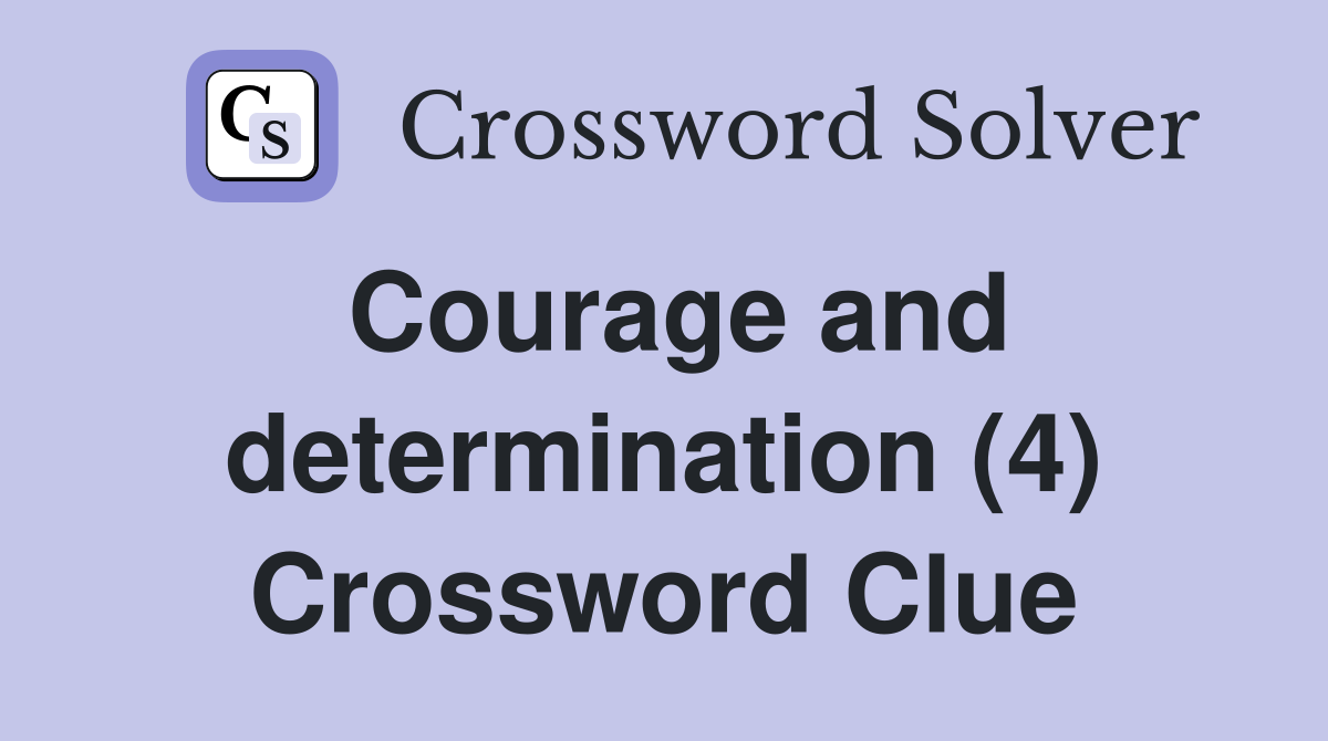 Courage and determination (4) Crossword Clue