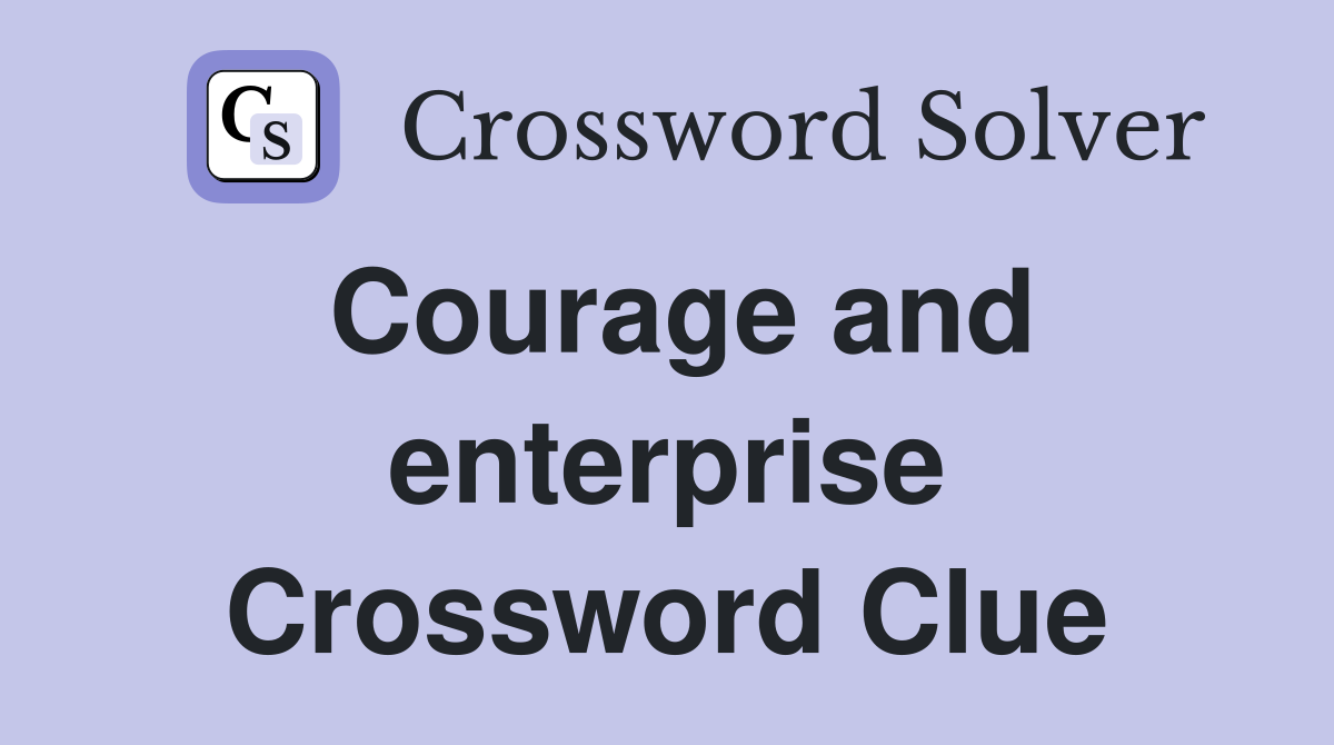 Courage and enterprise Crossword Clue