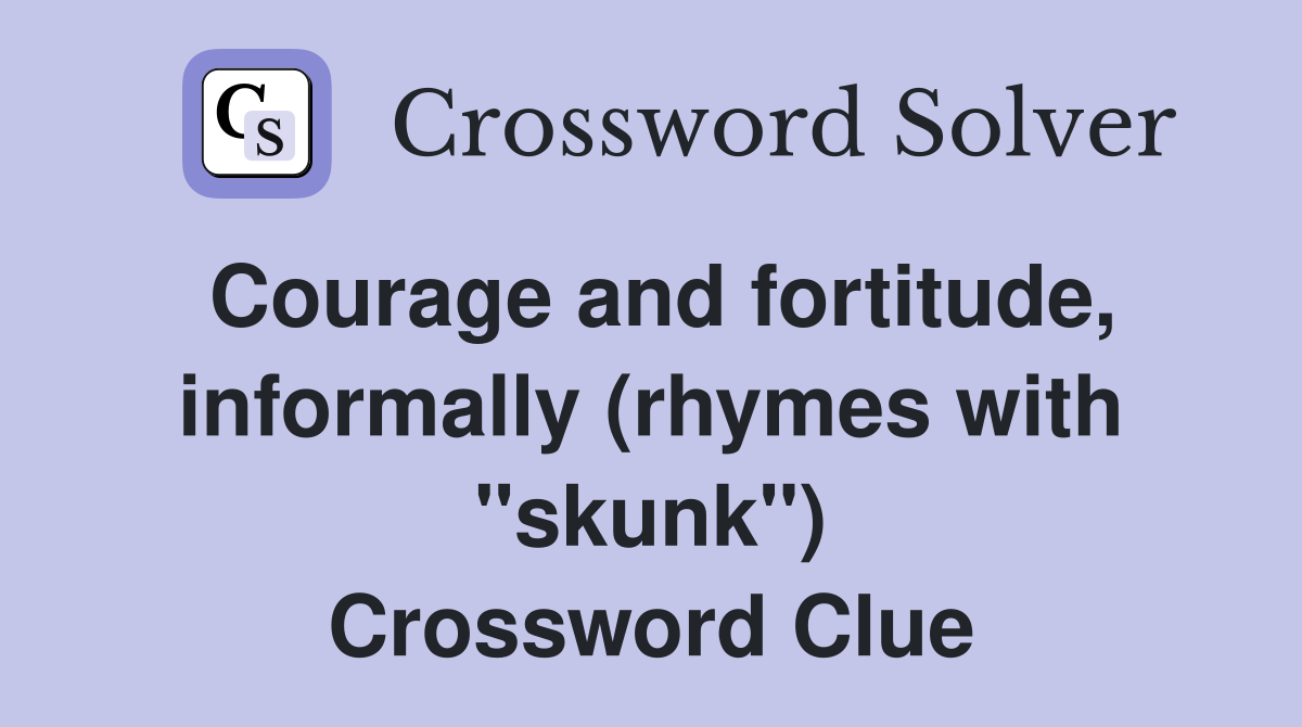 Courage and fortitude, informally (rhymes with "skunk") Crossword Clue