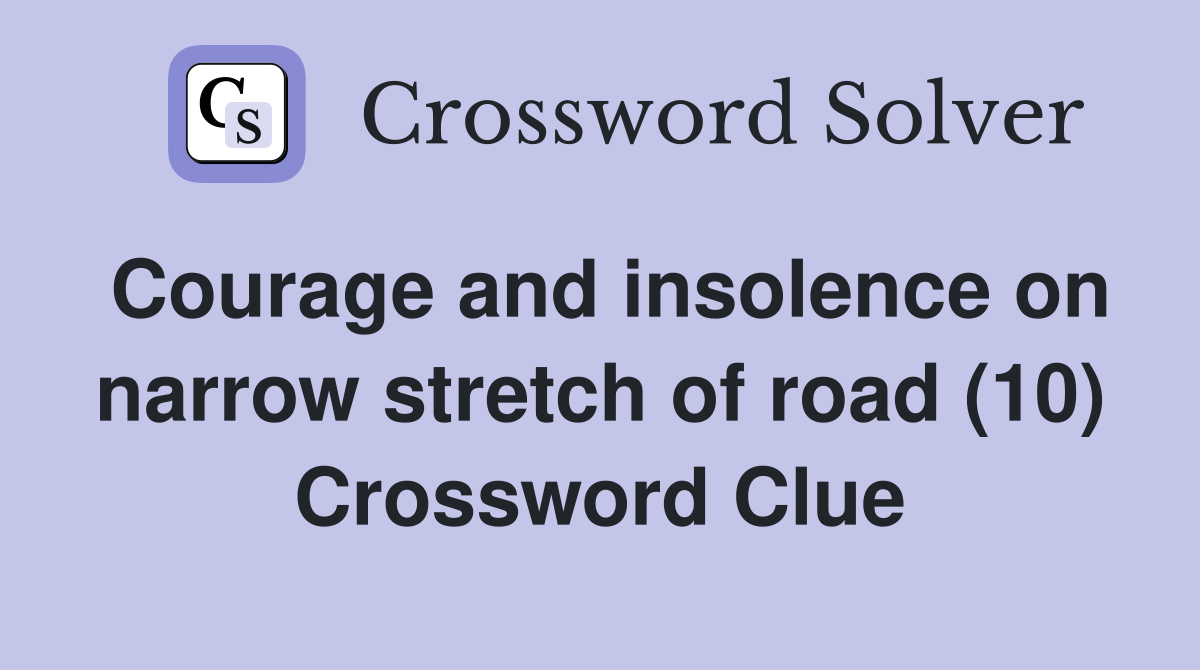 Courage and insolence on narrow stretch of road (10) Crossword Clue