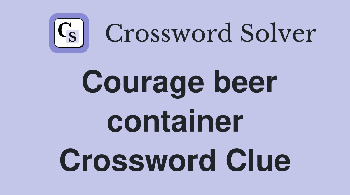 Courage beer container Crossword Clue