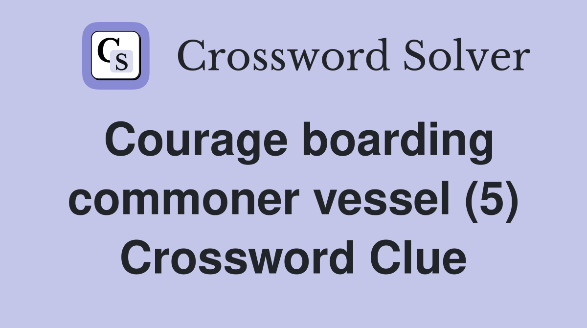 Courage boarding commoner vessel (5) Crossword Clue