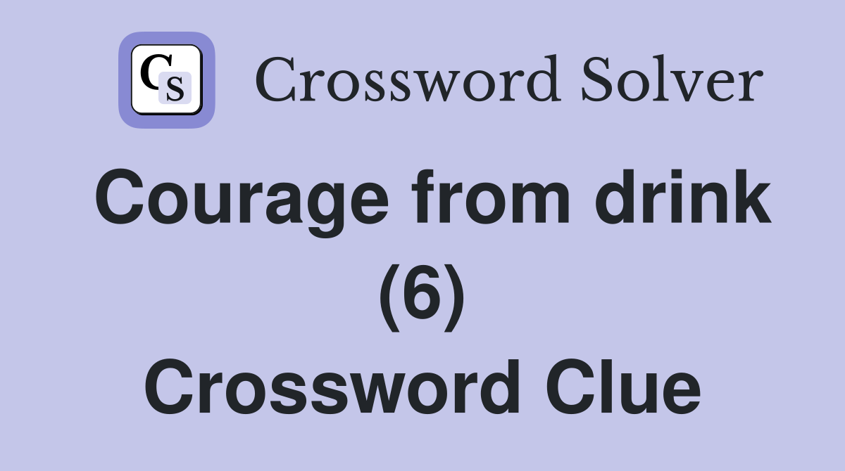 Courage from drink (6) Crossword Clue