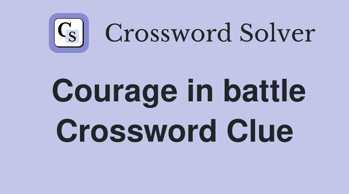 Courage in battle Crossword Clue