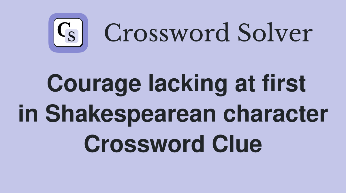 Courage lacking at first in Shakespearean character Crossword Clue