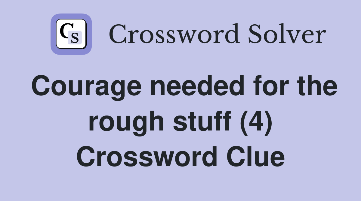 Courage needed for the rough stuff (4) Crossword Clue