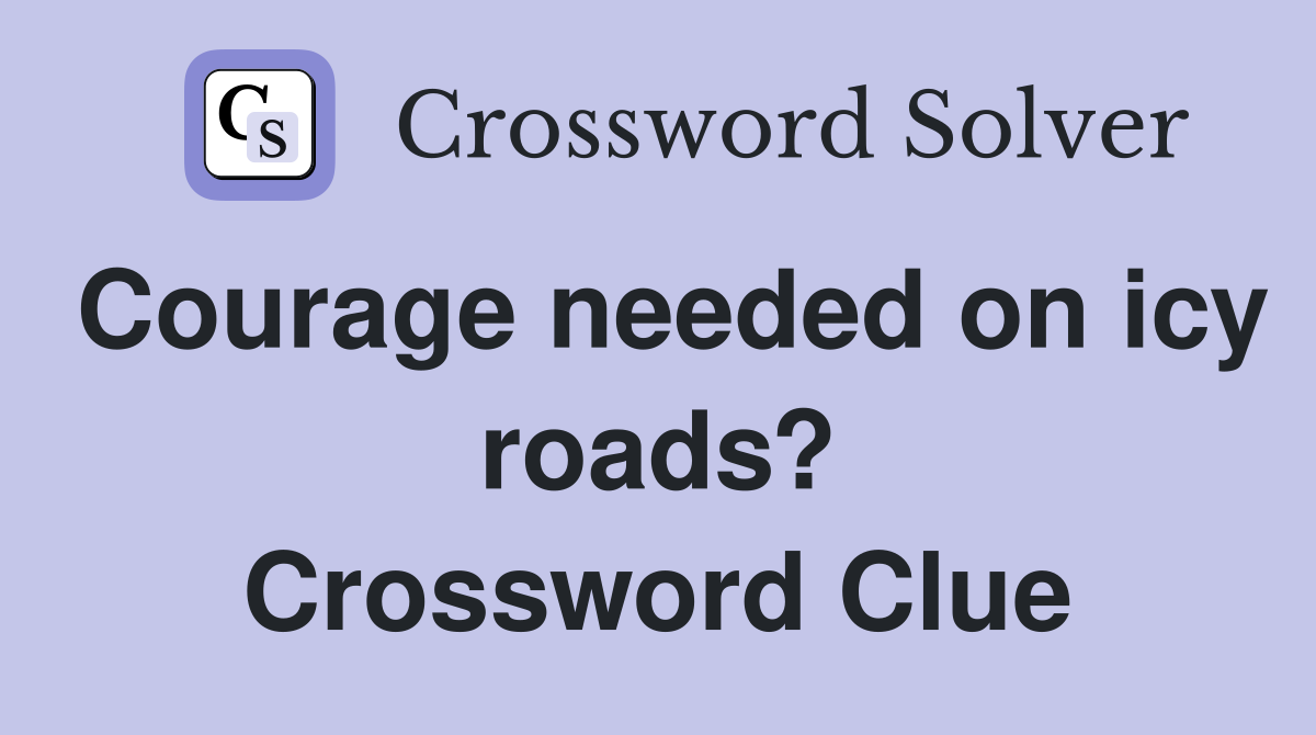 Courage needed on icy roads? Crossword Clue