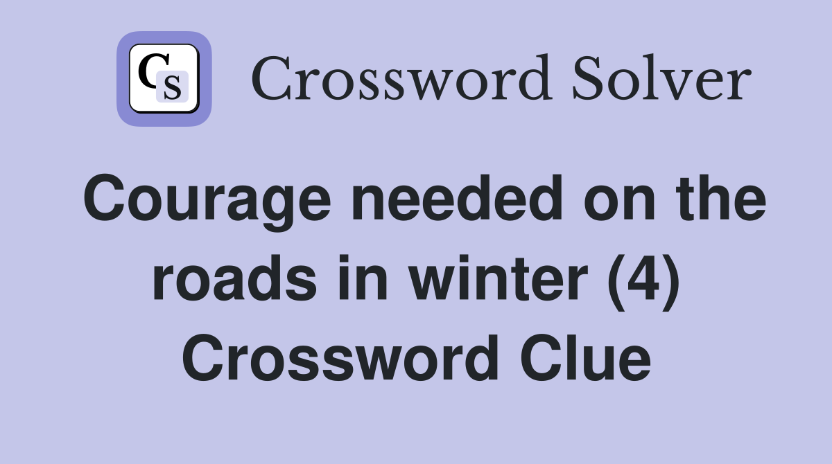 Courage needed on the roads in winter (4) Crossword Clue