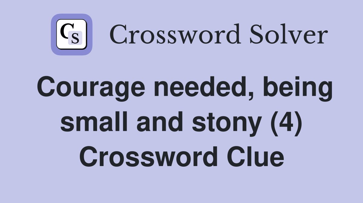 Courage needed, being small and stony (4) Crossword Clue