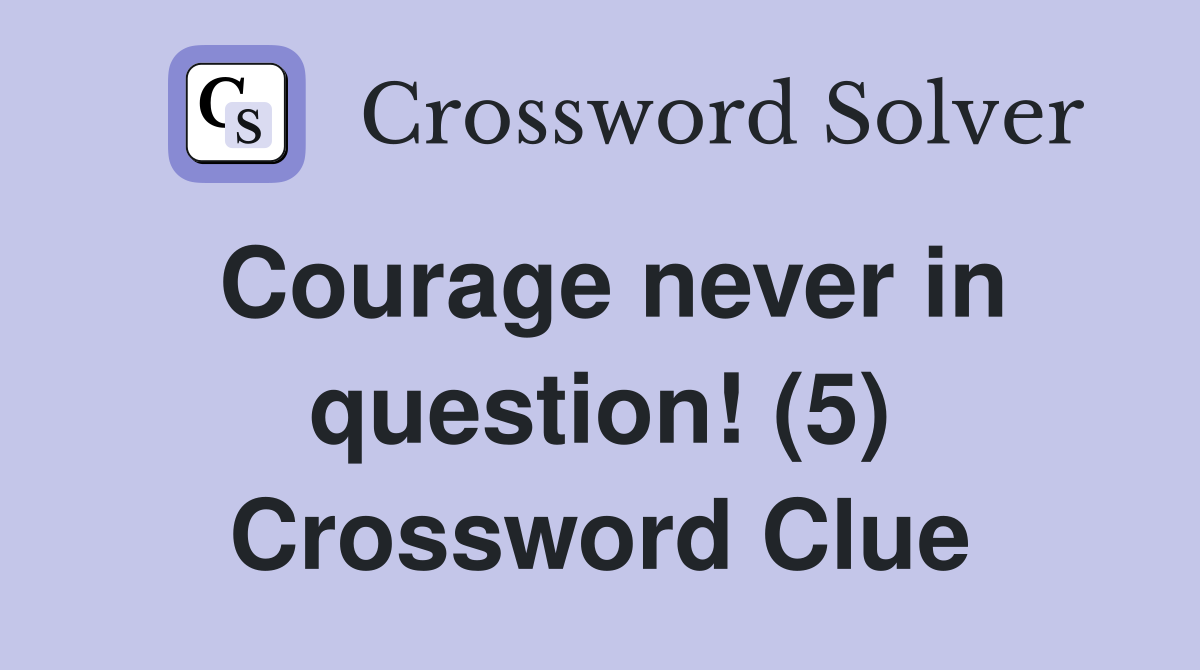 Courage never in question! (5) Crossword Clue