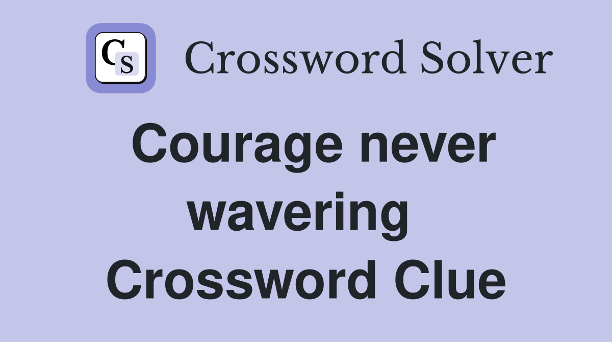 Courage never wavering  Crossword Clue