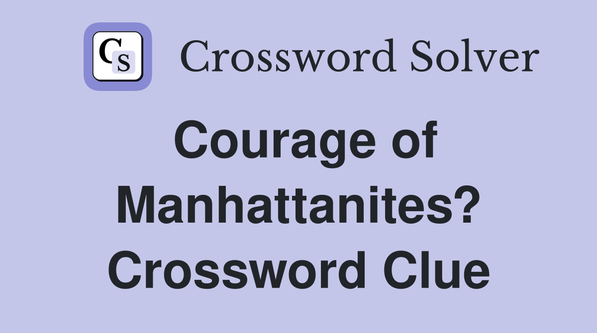 Courage of Manhattanites? Crossword Clue