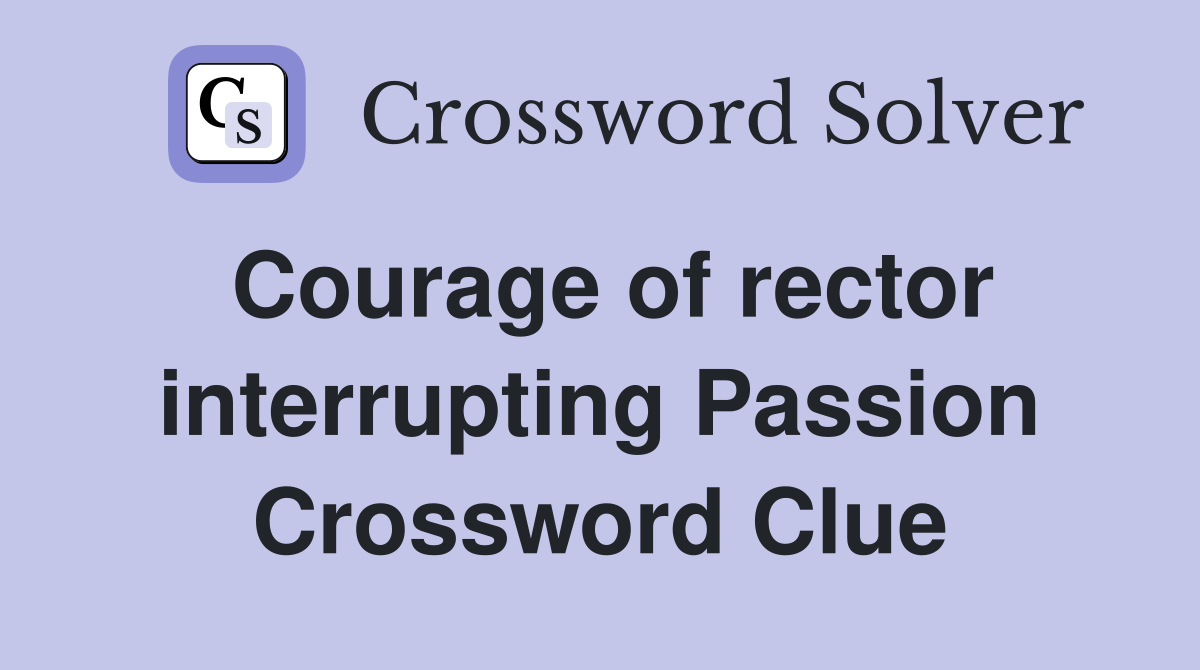 Courage of rector interrupting Passion Crossword Clue