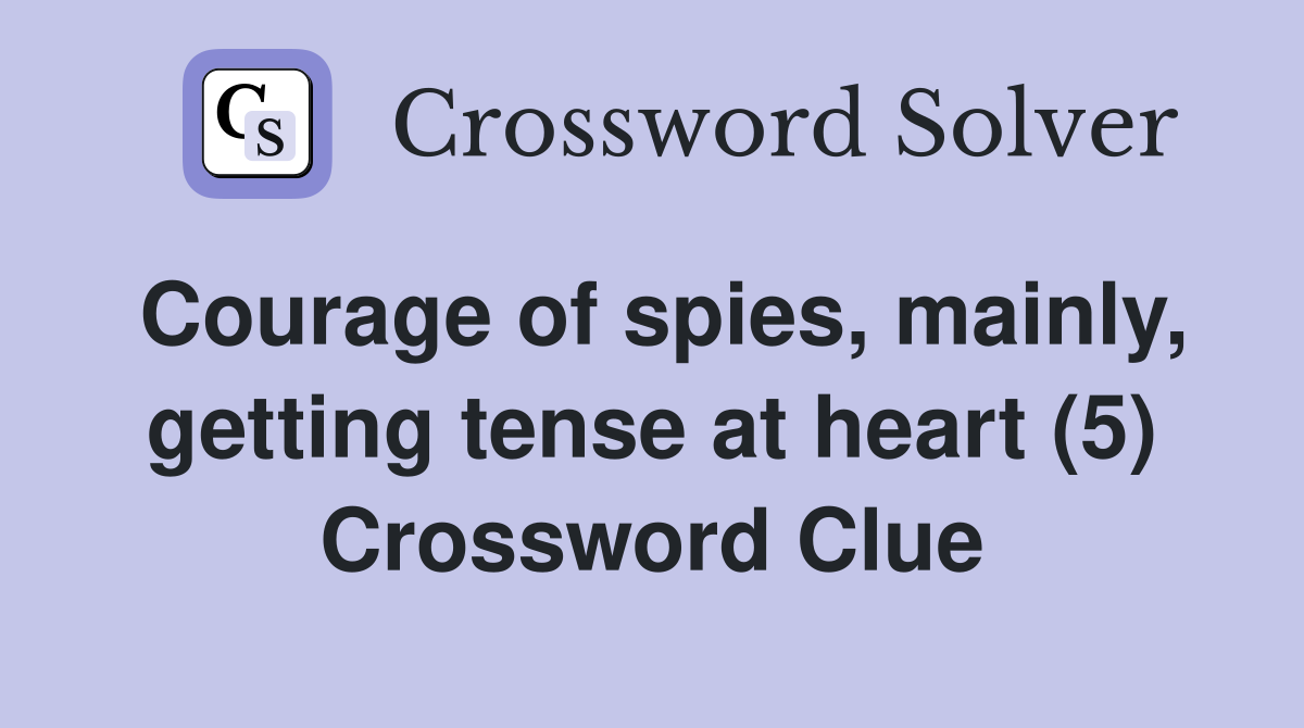 Courage of spies, mainly, getting tense at heart (5) Crossword Clue