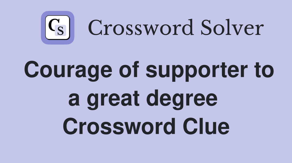 Courage of supporter to a great degree  Crossword Clue