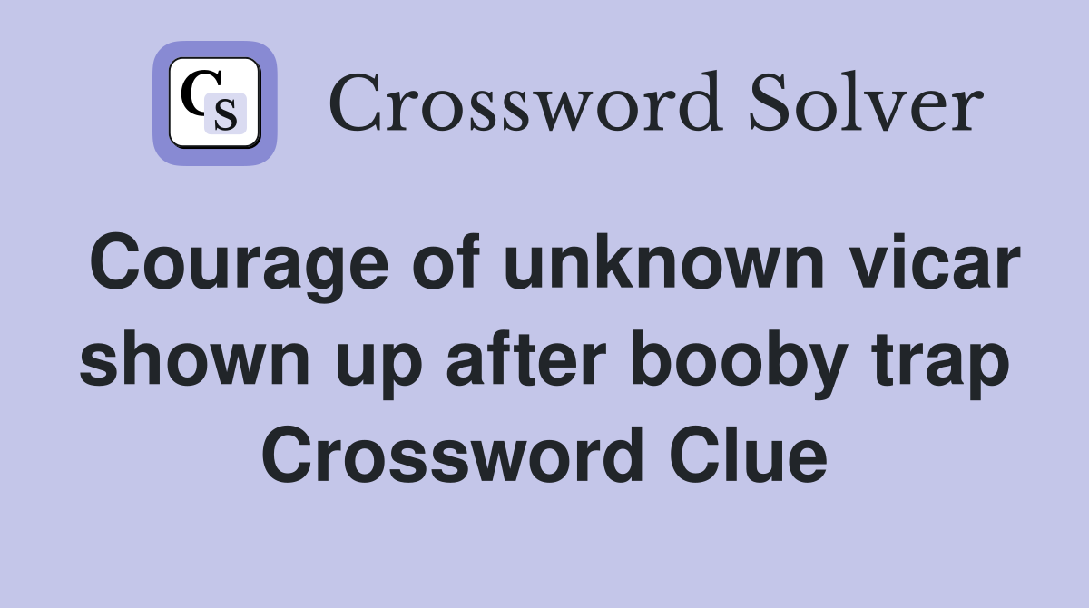Courage of unknown vicar shown up after booby trap Crossword Clue