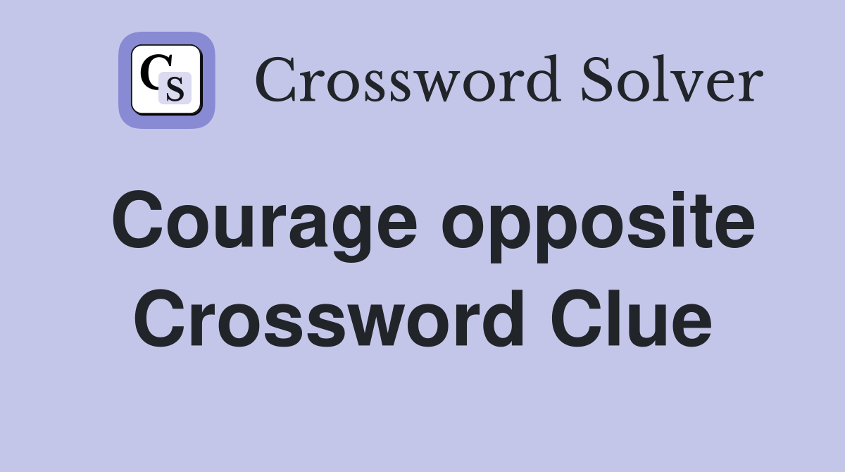 Courage opposite Crossword Clue