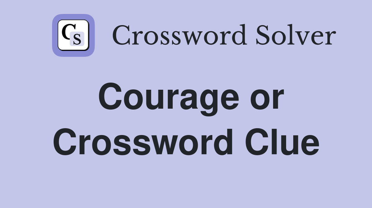 Courage or Crossword Clue