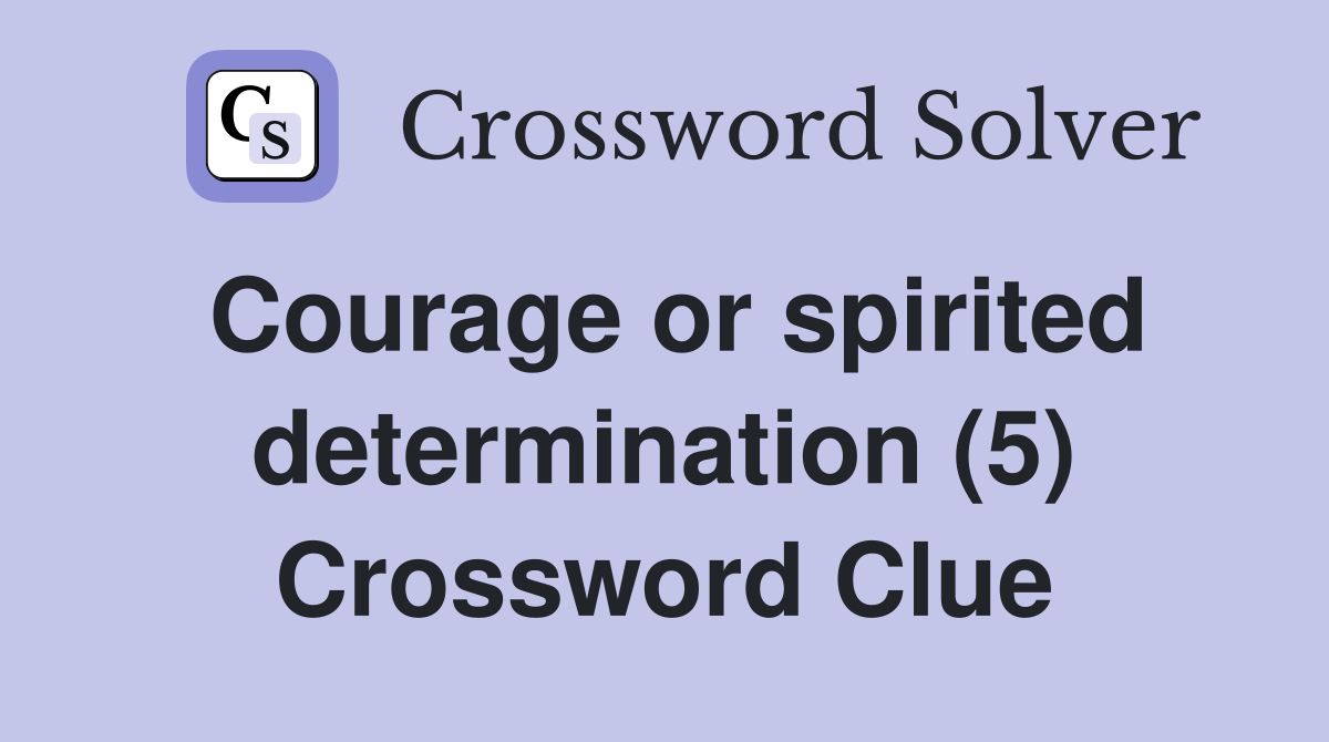 Courage or spirited determination (5) Crossword Clue