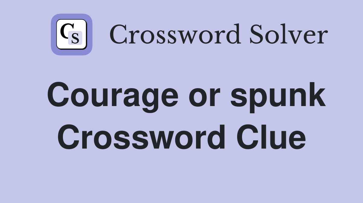 Courage or spunk Crossword Clue
