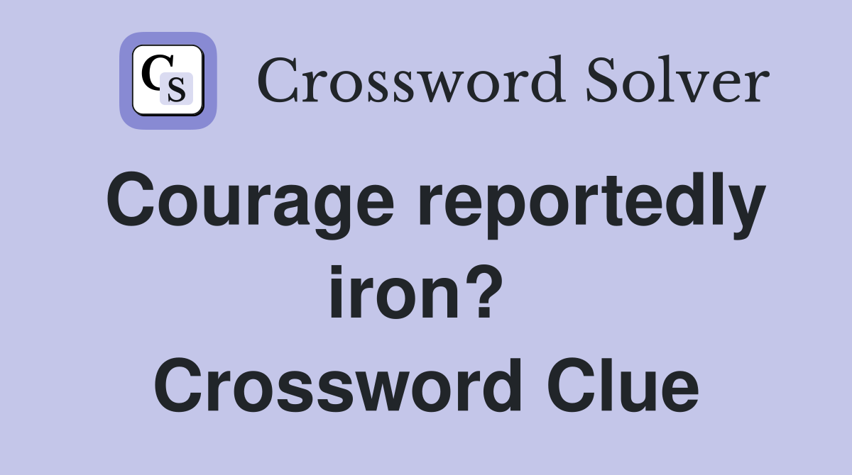 Courage reportedly iron?  Crossword Clue