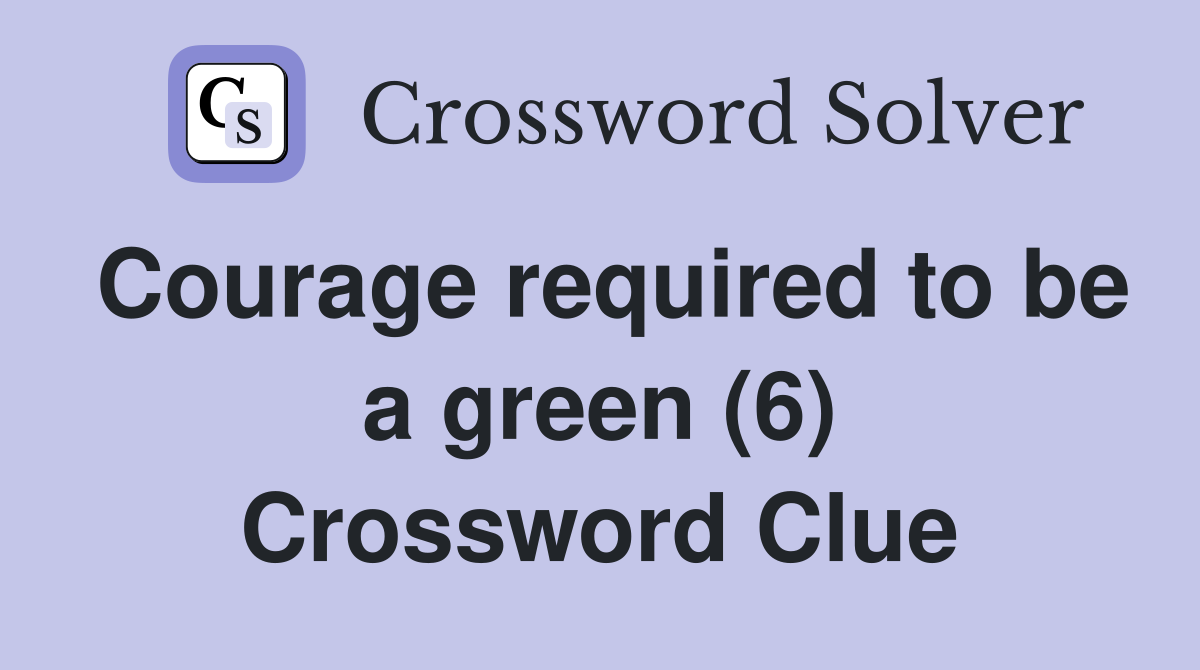 Courage required to be a green (6) Crossword Clue