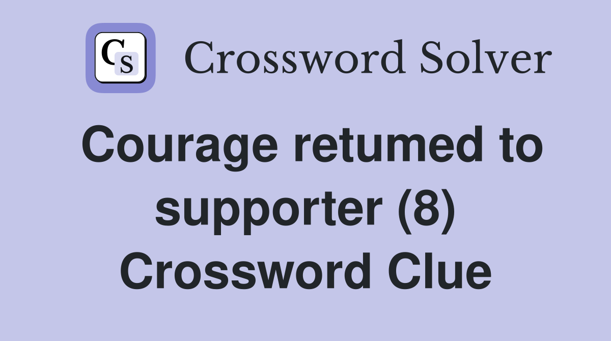 Courage retumed to supporter (8) Crossword Clue