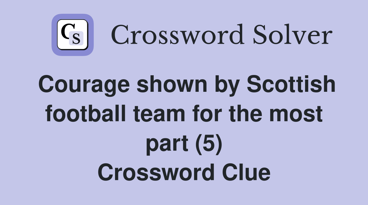 Courage shown by Scottish football team for the most part (5) Crossword Clue