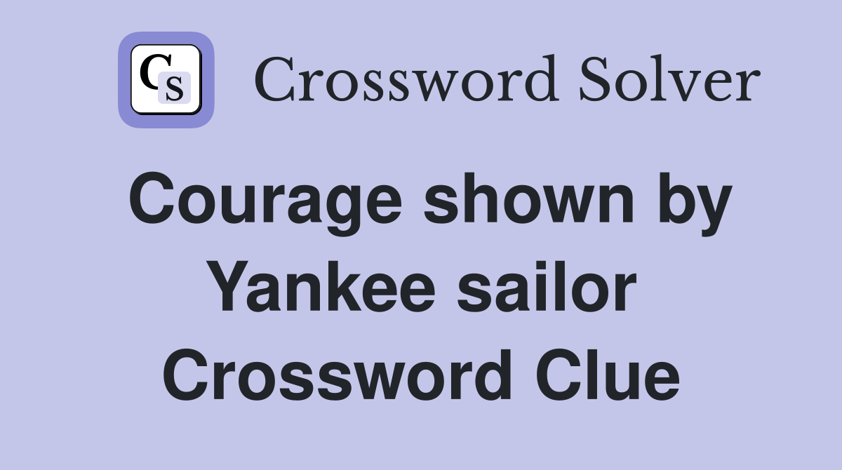 Courage shown by Yankee sailor Crossword Clue