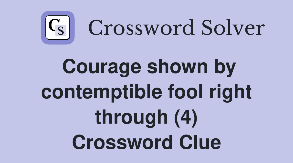 Courage shown by contemptible fool right through (4) Crossword Clue