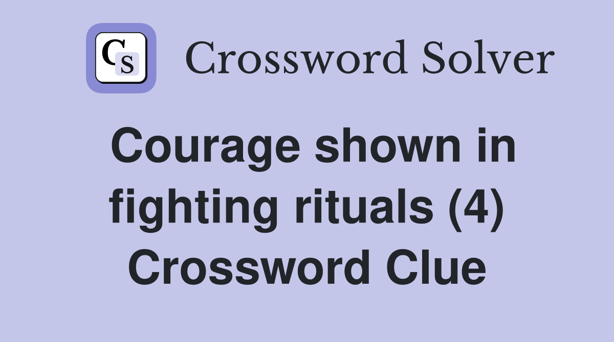Courage shown in fighting rituals (4) Crossword Clue