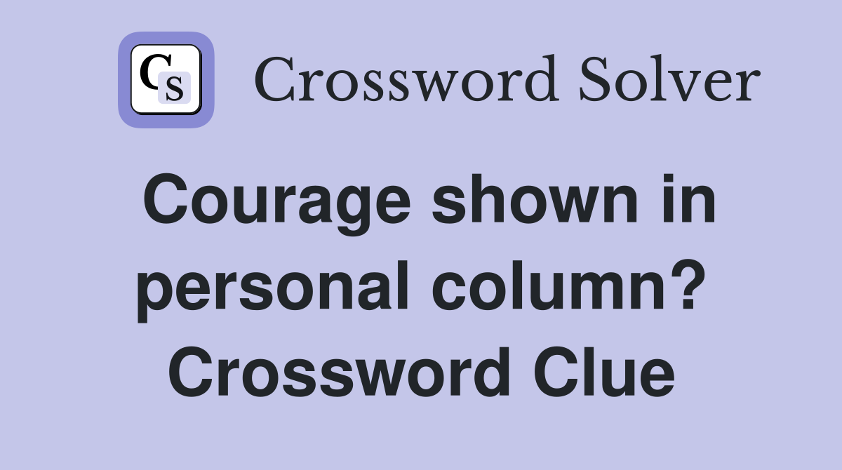 Courage shown in personal column? Crossword Clue